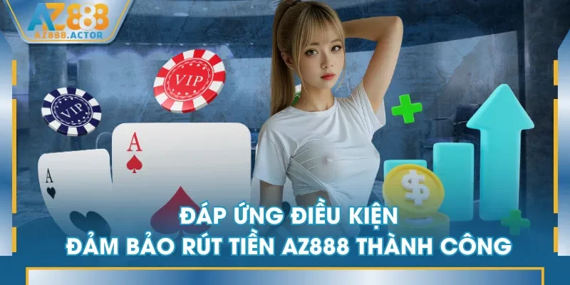 Đáp ứng điều kiện đảm bảo rút tiền AZ888 thành công Đáp ứng điều kiện đảm bảo rút tiền AZ888 thành công